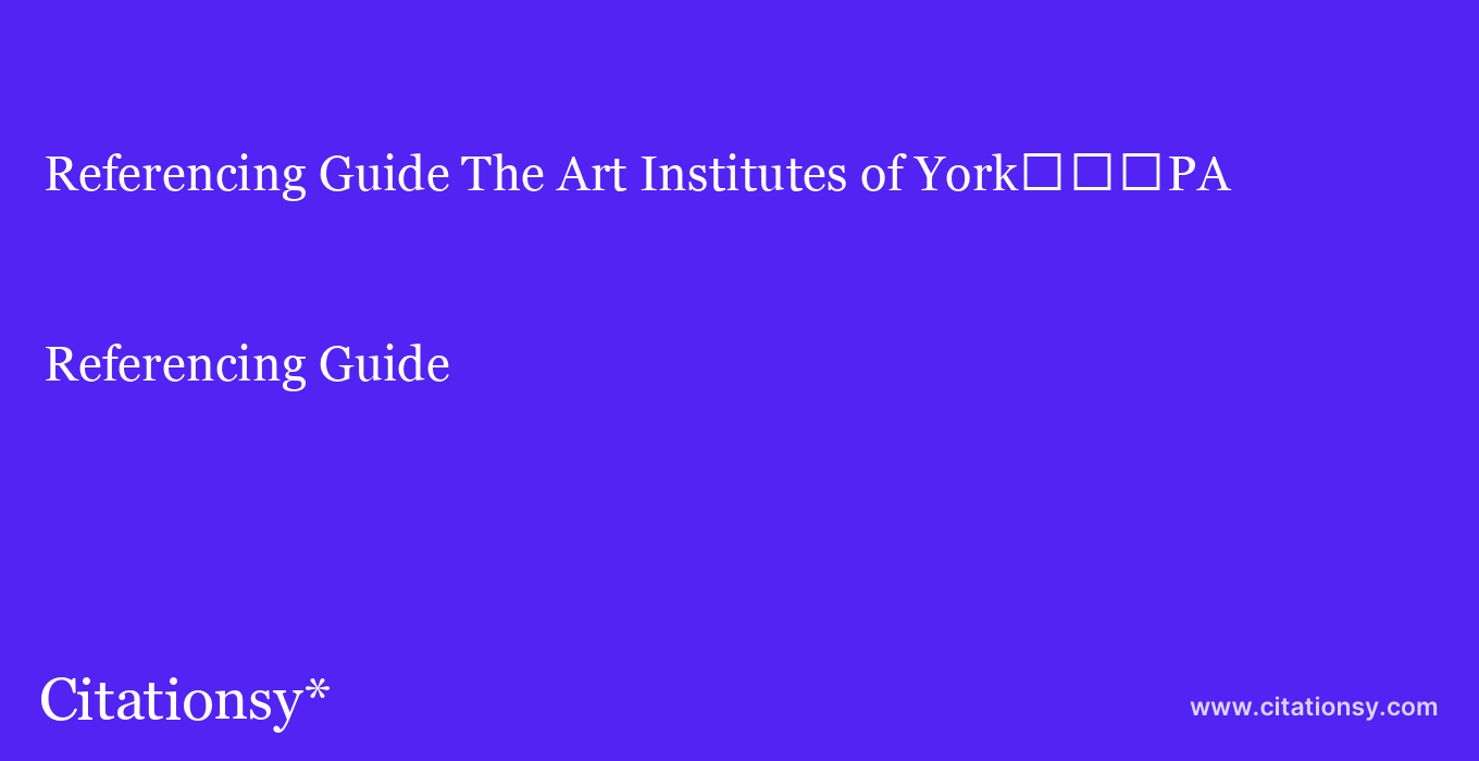 Referencing Guide: The Art Institutes of York%EF%BF%BD%EF%BF%BD%EF%BF%BDPA